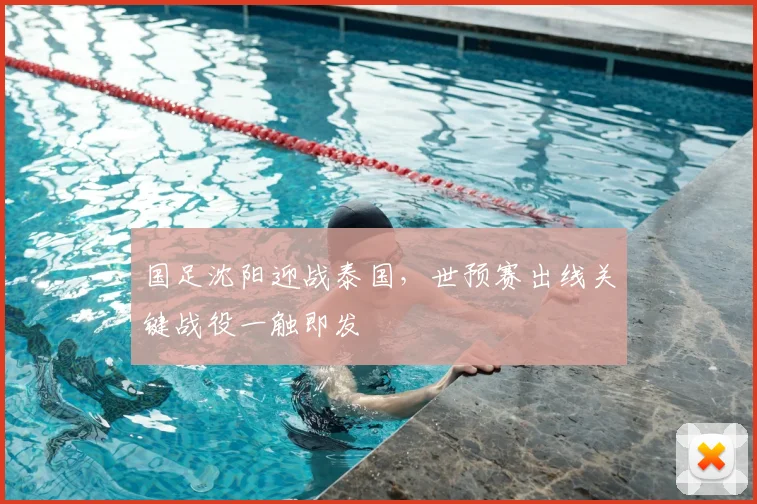 国足沈阳迎战泰国,世预赛出线关键战役一触即发