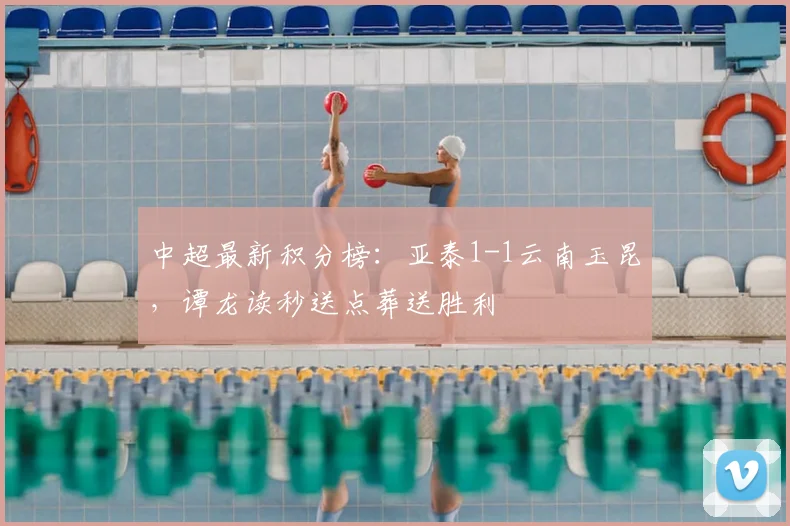 中超最新积分榜：亚泰1-1云南玉昆，谭龙读秒送点葬送胜利