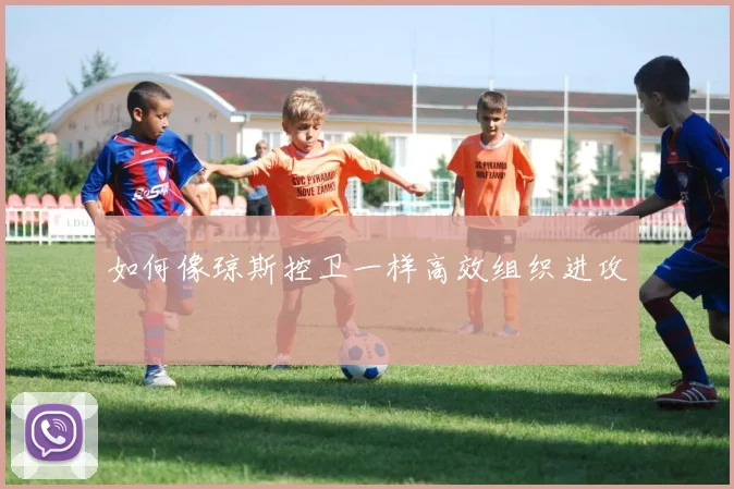 如何像琼斯控卫一样高效组织进攻