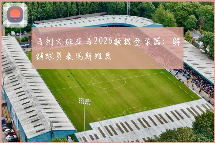 马刺文班亚马2026数据登录器：解锁球员表现新维度