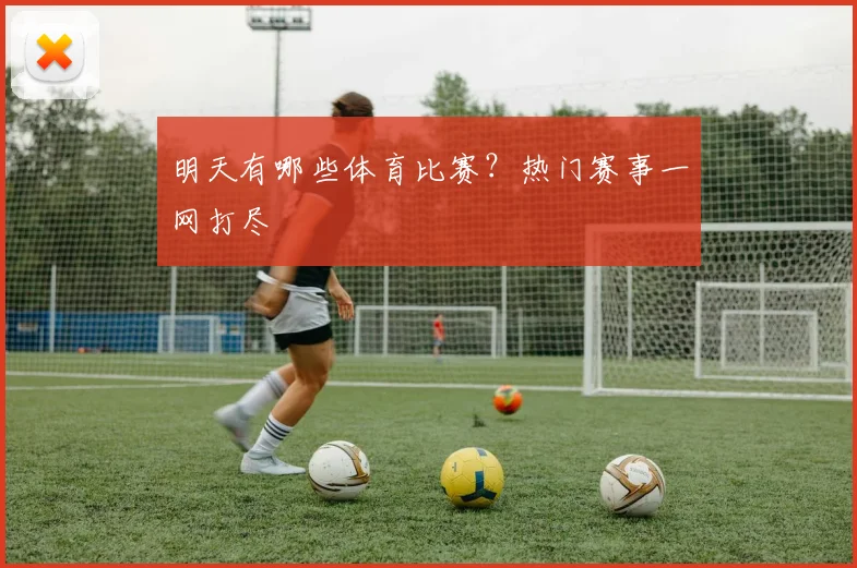 明天有哪些体育比赛？热门赛事一网打尽