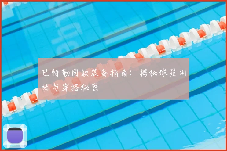 巴特勒同款装备指南：揭秘球星训练与穿搭秘密
